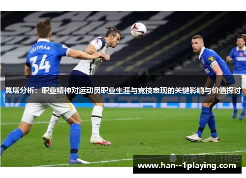 莫塔分析：职业精神对运动员职业生涯与竞技表现的关键影响与价值探讨