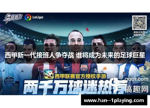 西甲新一代接班人争夺战 谁将成为未来的足球巨星