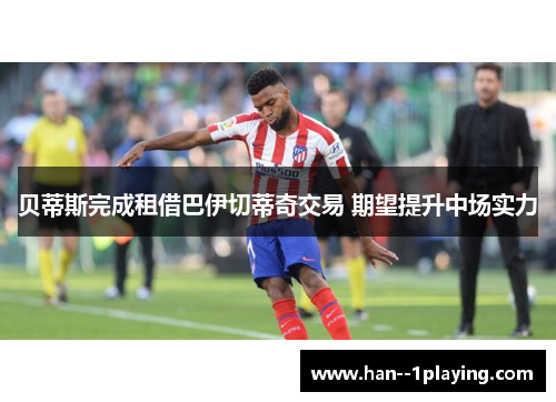 贝蒂斯完成租借巴伊切蒂奇交易 期望提升中场实力