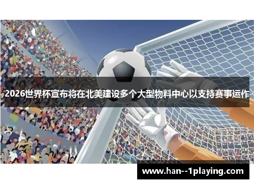 2026世界杯宣布将在北美建设多个大型物料中心以支持赛事运作