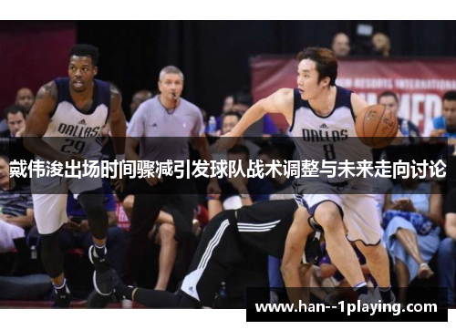 戴伟浚出场时间骤减引发球队战术调整与未来走向讨论
