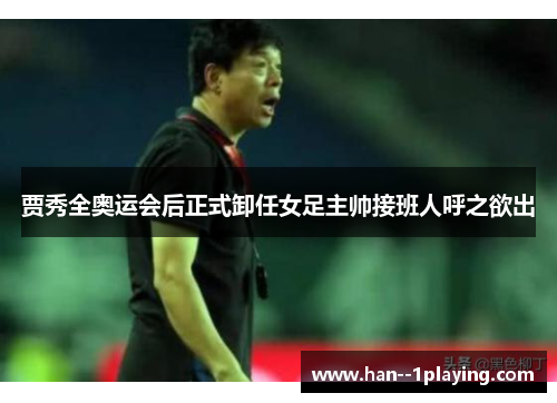 贾秀全奥运会后正式卸任女足主帅接班人呼之欲出
