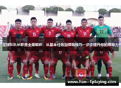 足球队队长职责全面解析：从基本任务到领导技巧一步步提升你的领导力